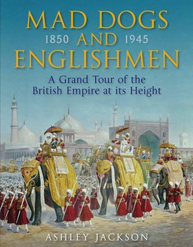 Mad Dogs and Englishmen - A Grand Tour of the British Empire at its Height (ebok) av Ashley Jackson