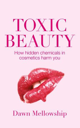 Toxic Beauty - The hidden chemicals in cosmetics and how they can harm us (ebok) av Dawn Mellowship