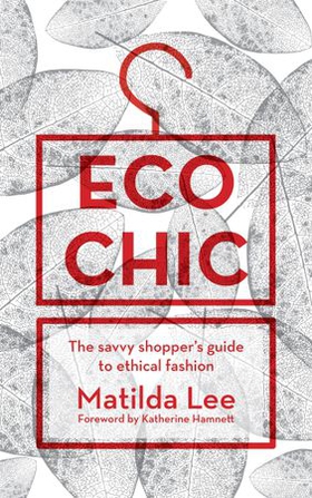 Eco Chic - The savvy shopper's guide to ethical fashion (ebok) av Matilda Lee