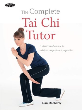 The Complete Tai Chi Tutor - A structured course to achieve professional expertise (ebok) av Dan Docherty