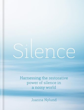 Silence - Harnessing the restorative power of silence in a noisy world (ebok) av Joanna Nylund