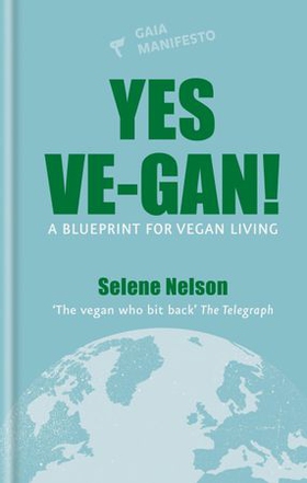 Yes Ve-gan! - A blueprint for vegan living (ebok) av Selene Nelson