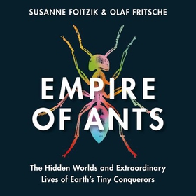 Empire of Ants - The Hidden Worlds and Extraordinary Lives of Earth's Tiny Conquerors (lydbok) av Olaf Fritsche