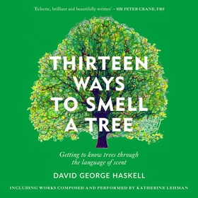 Thirteen Ways to Smell a Tree - A celebration of our connection with trees (lydbok) av David George Haskell
