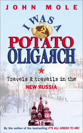 I Was a Potato Oligarch - Travels and Travails in the New Russia (ebok) av John Mole