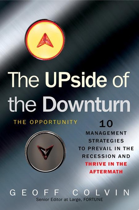 The Upside of the Downturn - 10 Management Strategies to Prevail in the Recession and Thrive in the Aftermath (ebok) av Geoff Colvin