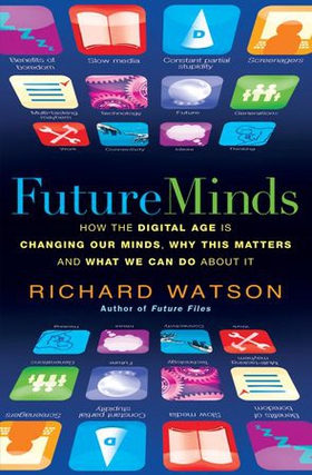 Future Minds - How the Digital Age Is Changing Our Minds, Why This Matters, and What We Can Do About It (ebok) av Richard Watson