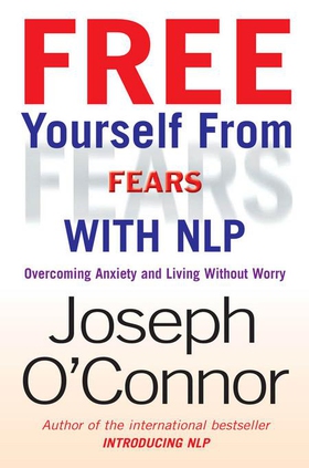 Free Yourself From Fears with NLP - Overcoming Anxiety and Living without Worry (ebok) av Joseph O'Connor