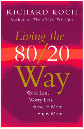 Living the 80/20 Way - Work Less, Worry Less, Succeed More, Enjoy More - Use The 80/20 Principle to invest and save money, improve relationships and become happier (ebok) av Richard Koch