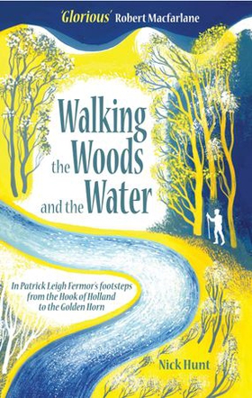Walking the Woods and the Water - In Patrick Leigh Fermor's Footsteps from the Hook of Holland to the Golden Horn (ebok) av Nick Hunt