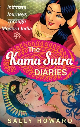 The Kama Sutra Diaries - Intimate Journeys through Modern India (ebok) av Sally Howard