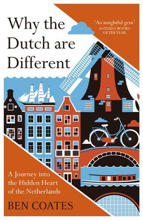 Why the Dutch are Different - A Journey into the Hidden Heart of the Netherlands: From Amsterdam to Zwarte Piet, the acclaimed guide to travel in Holland (ebok) av Ben Coates