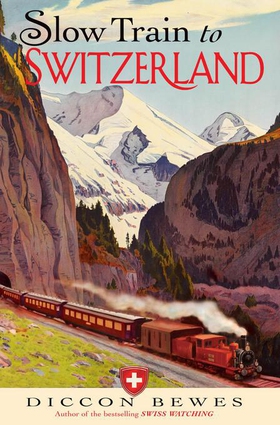 Slow Train to Switzerland - One Tour, Two Trips, 150 Years and a World of Change Apart (ebok) av Diccon Bewes