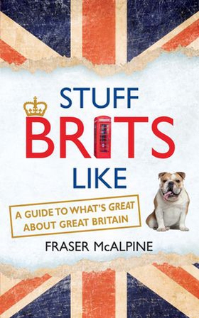 Stuff Brits Like - A Guide to What's Great about Great Britain (ebok) av Fraser McAlpine