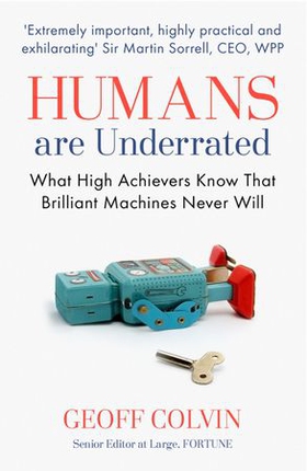 Humans Are Underrated - What High Achievers Know that Brilliant Machines Never Will (ebok) av Geoff Colvin