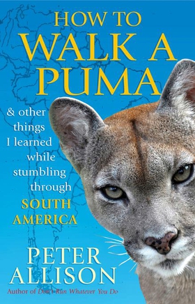 How to Walk a Puma - & other things I learned while stumbing around South America (ebok) av Peter Allison