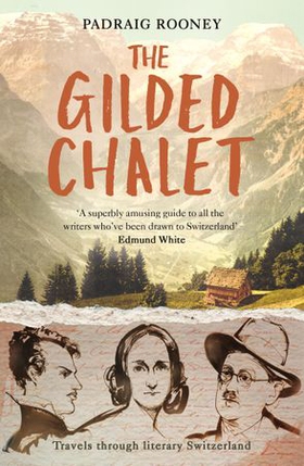 The Gilded Chalet - Off-piste in Literary Switzerland (ebok) av Padraig Rooney