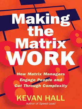 Making the Matrix Work - How Matrix Managers Engage People and Cut Through Complexity (ebok) av Kevan Hall