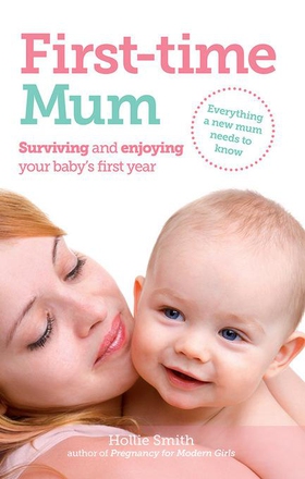 First-time Mum - Surviving and Enjoying your baby's first year (ebok) av Hollie Smith