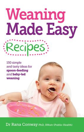 Weaning Made Easy Recipes - Simple and tasty ideas for spoon-feeding and baby-led weaning (ebok) av Rana Conway