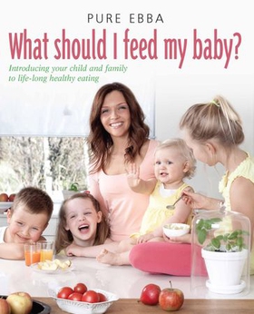 What Should I Feed My Baby - Introducing Your Child To Life-long Healthy Eating (ebok) av Pure Ebba