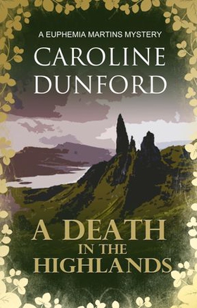 A Death in the Highlands (Euphemia Martins Mystery 2) - A gutsy heroine must solve a chilling mystery (ebok) av Caroline Dunford