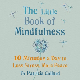 The Little Book of Mindfulness - 10 minutes a day to less stress, more peace (lydbok) av Dr Patrizia Collard
