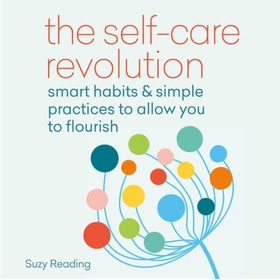 The Self-Care Revolution - smart habits & simple practices to allow you to flourish (lydbok) av Suzy Reading