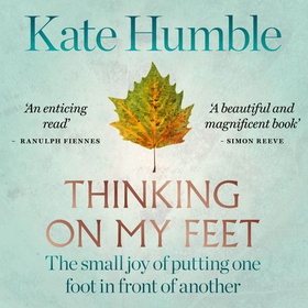 Thinking on My Feet - The small joy of putting one foot in front of another (lydbok) av Kate Humble