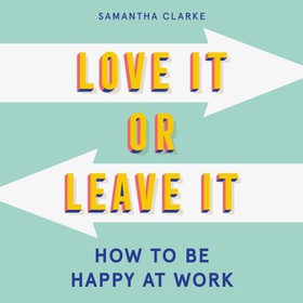 Love It Or Leave It - How to Be Happy at Work (lydbok) av Samantha Clarke