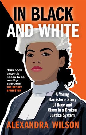 In Black and White - A Young Barrister's Story of Race and Class in a Broken Justice System (ebok) av Alexandra Wilson