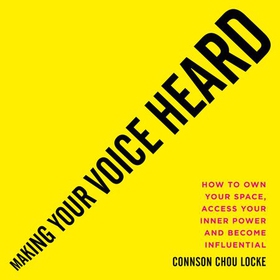 Making Your Voice Heard - How to own your space, access your inner power and become influential (lydbok) av Connson Chou Locke