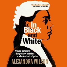 In Black and White - A Young Barrister's Story of Race and Class in a Broken Justice System (lydbok) av Alexandra Wilson