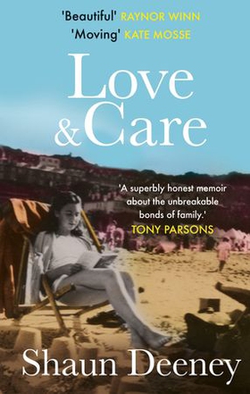 Love and Care - 'A superbly honest memoir about the unbreakable bonds of family, the cruelty of passing time and a love that never dies.' Tony Parsons (ebok) av Shaun Deeney