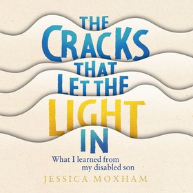 The Cracks that Let the Light In - What I learned from my disabled son (lydbok) av Jessica Moxham