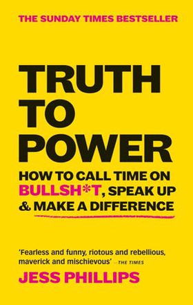 Truth to Power - How to Call Time on Bullsh*t, Speak Up & Make A Difference (The Sunday Times Bestseller) (ebok) av Jess Phillips