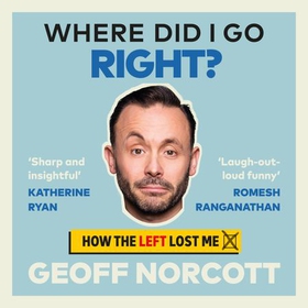 Where Did I Go Right? - How the Left Lost Me (lydbok) av Geoff Norcott