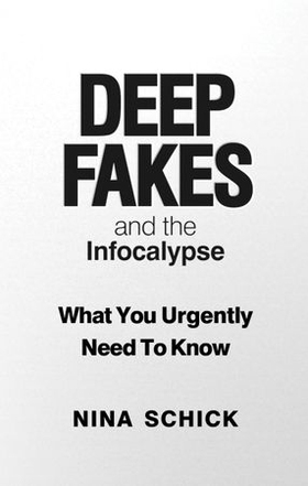 Deep Fakes and the Infocalypse