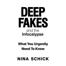 Deep Fakes and the Infocalypse - What You Urgently Need To Know (lydbok) av Nina Schick