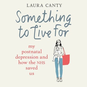 Something To Live For - My Postnatal Depression and How the NHS Saved Us (lydbok) av Laura Canty
