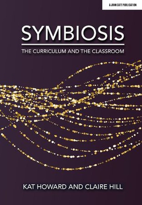 Symbiosis: The Curriculum and the Classroom (ebok) av Claire Hill