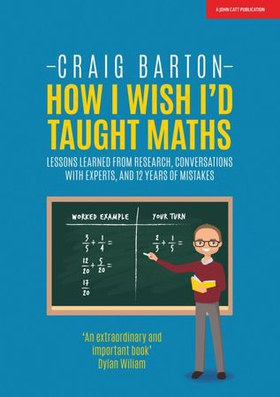 How I Wish I Had Taught Maths: Reflections on research, conversations with experts, and 12 years of mistakes (ebok) av Craig Barton