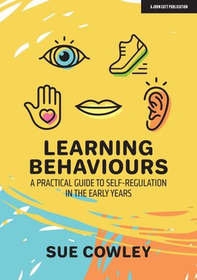 Learning Behaviours: A Practical Guide to Self-Regulation in the Early Years (ebok) av Sue Cowley