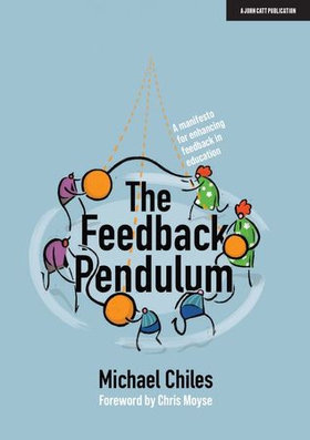 The Feedback Pendulum: A manifesto for enhancing feedback in education (ebok) av Michael Chiles