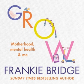 GROW - Motherhood, mental health & me (lydbok) av Frankie Bridge