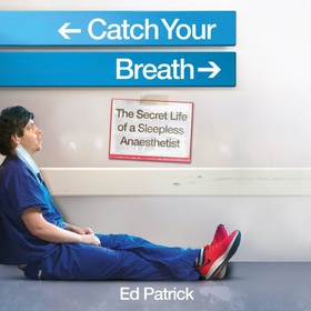 Catch Your Breath - The Secret Life of a Sleepless Anaesthetist (lydbok) av Ed Patrick