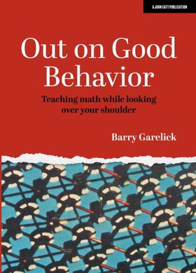 Out on Good Behavior: Teaching math while looking over your shoulder (ebok) av Barry Garelick