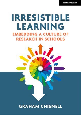 Irresistible Learning: Embedding a culture of research in schools (ebok) av Graham Chisnell