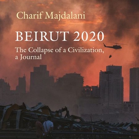 Beirut 2020 - The Collapse of a Civilization, a Journal (lydbok) av Charif Majdalani