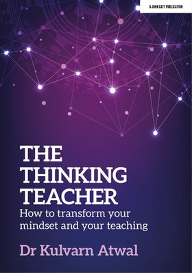 The Thinking Teacher: How to transform your mindset and your teaching (ebok) av Kulvarn Atwal